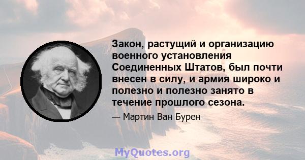 Закон, растущий и организацию военного установления Соединенных Штатов, был почти внесен в силу, и армия широко и полезно и полезно занято в течение прошлого сезона.