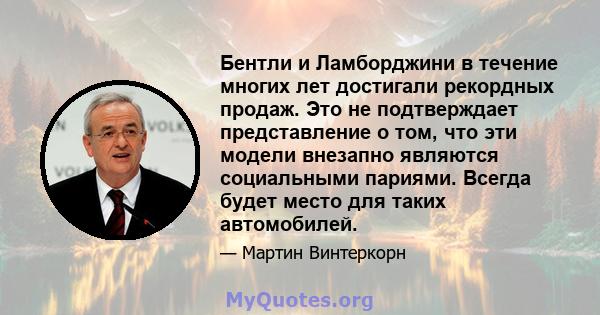 Бентли и Ламборджини в течение многих лет достигали рекордных продаж. Это не подтверждает представление о том, что эти модели внезапно являются социальными париями. Всегда будет место для таких автомобилей.