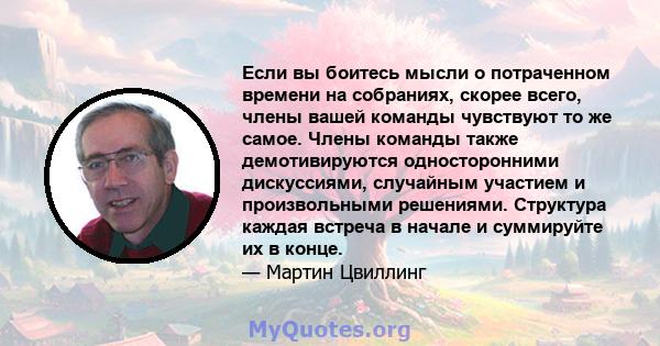 Если вы боитесь мысли о потраченном времени на собраниях, скорее всего, члены вашей команды чувствуют то же самое. Члены команды также демотивируются односторонними дискуссиями, случайным участием и произвольными