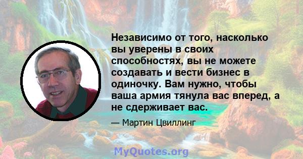 Независимо от того, насколько вы уверены в своих способностях, вы не можете создавать и вести бизнес в одиночку. Вам нужно, чтобы ваша армия тянула вас вперед, а не сдерживает вас.