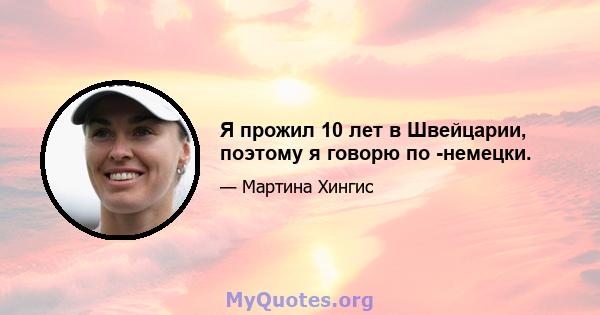 Я прожил 10 лет в Швейцарии, поэтому я говорю по -немецки.