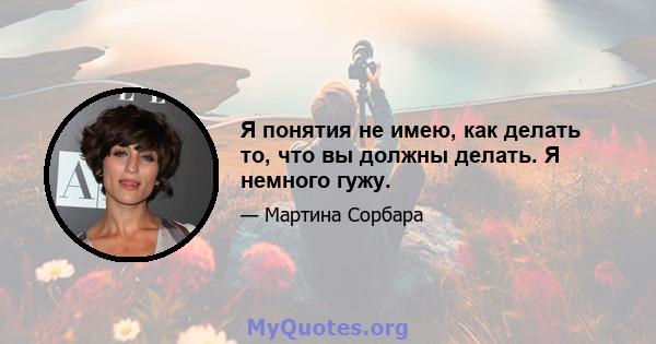 Я понятия не имею, как делать то, что вы должны делать. Я немного гужу.