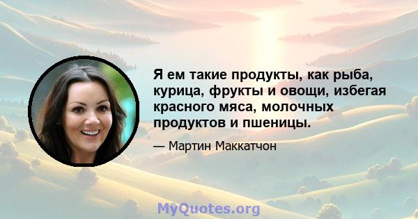 Я ем такие продукты, как рыба, курица, фрукты и овощи, избегая красного мяса, молочных продуктов и пшеницы.