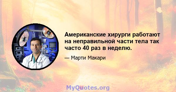 Американские хирурги работают на неправильной части тела так часто 40 раз в неделю.