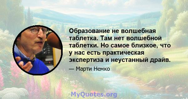 Образование не волшебная таблетка. Там нет волшебной таблетки. Но самое близкое, что у нас есть практическая экспертиза и неустанный драйв.