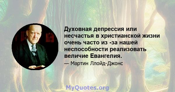 Духовная депрессия или несчастья в христианской жизни очень часто из -за нашей неспособности реализовать величие Евангелия.