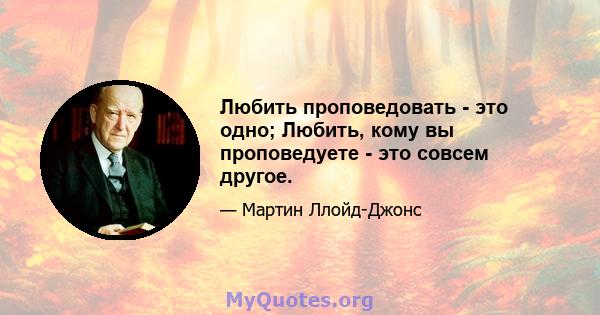 Любить проповедовать - это одно; Любить, кому вы проповедуете - это совсем другое.