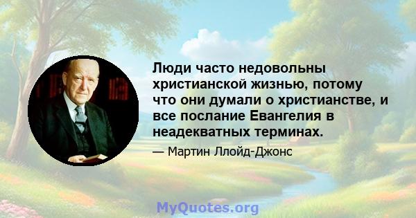 Люди часто недовольны христианской жизнью, потому что они думали о христианстве, и все послание Евангелия в неадекватных терминах.