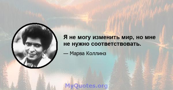 Я не могу изменить мир, но мне не нужно соответствовать.