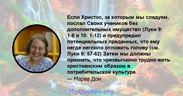 Если Христос, за которым мы следуем, послал Своих учеников без дополнительных имуществл (Луки 9: 1-6 и 10: 1-12) и предупредил потенциальных преданных, что ему негде неглило отложить голову (см. Луки 9: 57-62) Затем мы