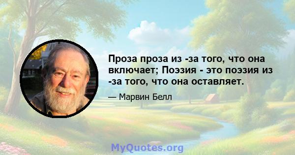 Проза проза из -за того, что она включает; Поэзия - это поэзия из -за того, что она оставляет.