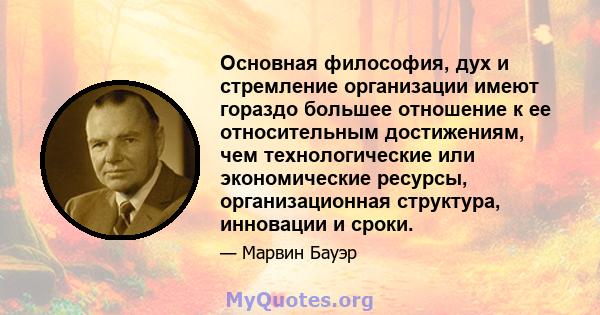 Основная философия, дух и стремление организации имеют гораздо большее отношение к ее относительным достижениям, чем технологические или экономические ресурсы, организационная структура, инновации и сроки.