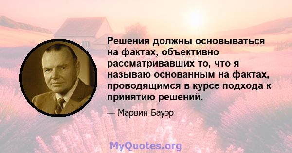 Решения должны основываться на фактах, объективно рассматривавших то, что я называю основанным на фактах, проводящимся в курсе подхода к принятию решений.