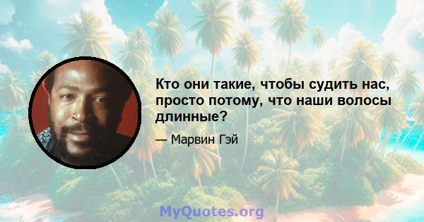 Кто они такие, чтобы судить нас, просто потому, что наши волосы длинные?