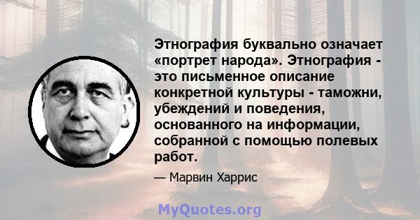 Этнография буквально означает «портрет народа». Этнография - это письменное описание конкретной культуры - таможни, убеждений и поведения, основанного на информации, собранной с помощью полевых работ.