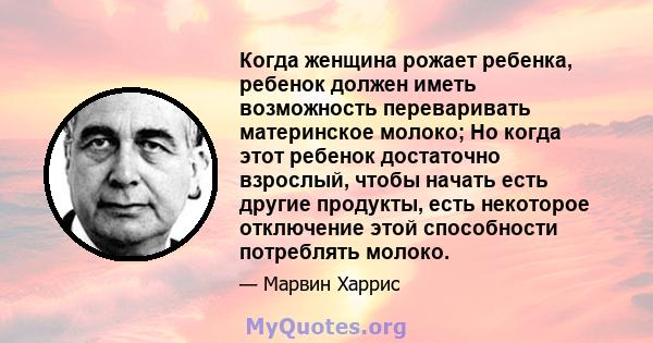 Когда женщина рожает ребенка, ребенок должен иметь возможность переваривать материнское молоко; Но когда этот ребенок достаточно взрослый, чтобы начать есть другие продукты, есть некоторое отключение этой способности