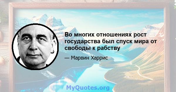 Во многих отношениях рост государства был спуск мира от свободы к рабству