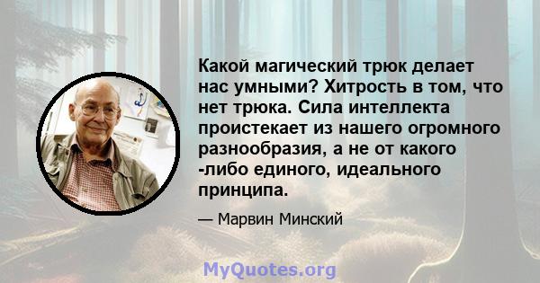 Какой магический трюк делает нас умными? Хитрость в том, что нет трюка. Сила интеллекта проистекает из нашего огромного разнообразия, а не от какого -либо единого, идеального принципа.