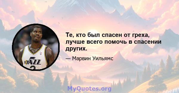 Те, кто был спасен от греха, лучше всего помочь в спасении других.