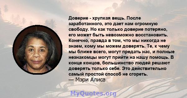 Доверие - хрупкая вещь. После заработанного, это дает нам огромную свободу. Но как только доверие потеряно, его может быть невозможно восстановить. Конечно, правда в том, что мы никогда не знаем, кому мы можем доверять. 