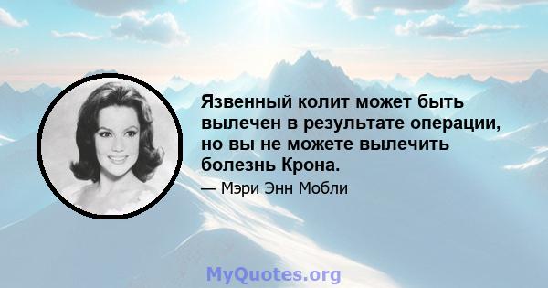 Язвенный колит может быть вылечен в результате операции, но вы не можете вылечить болезнь Крона.