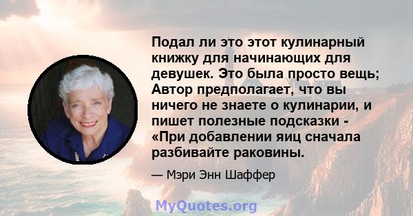 Подал ли это этот кулинарный книжку для начинающих для девушек. Это была просто вещь; Автор предполагает, что вы ничего не знаете о кулинарии, и пишет полезные подсказки - «При добавлении яиц сначала разбивайте раковины.