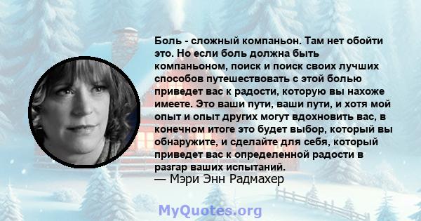 Боль - сложный компаньон. Там нет обойти это. Но если боль должна быть компаньоном, поиск и поиск своих лучших способов путешествовать с этой болью приведет вас к радости, которую вы нахоже имеете. Это ваши пути, ваши