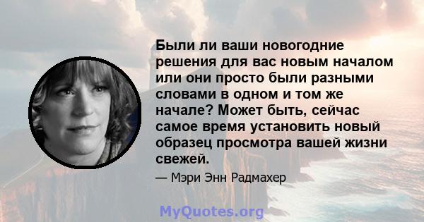 Были ли ваши новогодние решения для вас новым началом или они просто были разными словами в одном и том же начале? Может быть, сейчас самое время установить новый образец просмотра вашей жизни свежей.