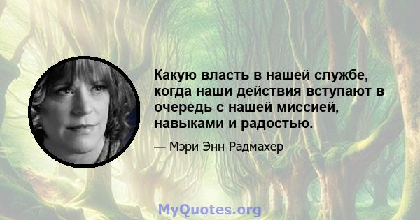 Какую власть в нашей службе, когда наши действия вступают в очередь с нашей миссией, навыками и радостью.