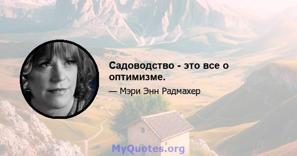 Садоводство - это все о оптимизме.