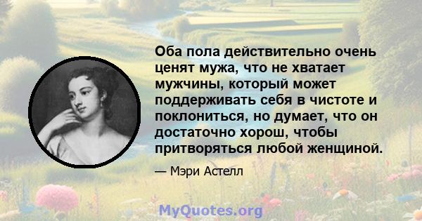 Оба пола действительно очень ценят мужа, что не хватает мужчины, который может поддерживать себя в чистоте и поклониться, но думает, что он достаточно хорош, чтобы притворяться любой женщиной.