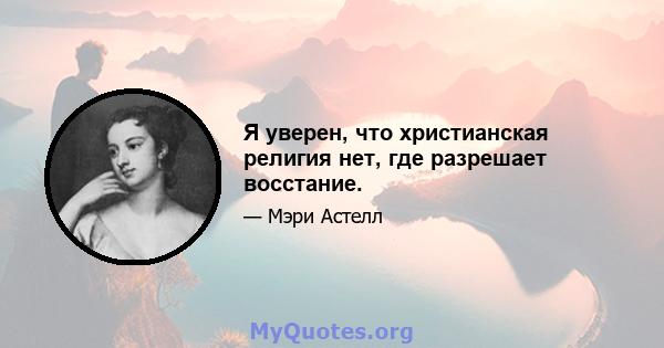 Я уверен, что христианская религия нет, где разрешает восстание.