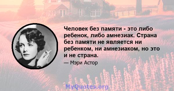 Человек без памяти - это либо ребенок, либо амнезиак. Страна без памяти не является ни ребенком, ни амнезиаком, но это и не страна.