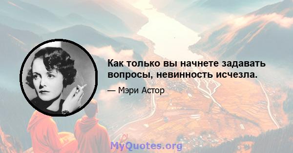 Как только вы начнете задавать вопросы, невинность исчезла.