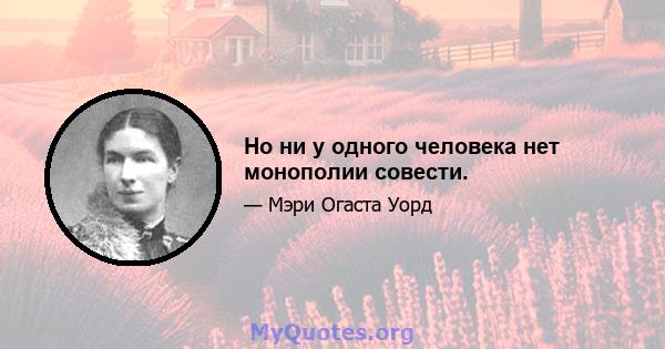 Но ни у одного человека нет монополии совести.