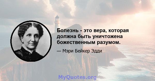 Болезнь - это вера, которая должна быть уничтожена божественным разумом.