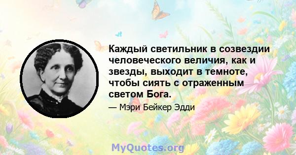 Каждый светильник в созвездии человеческого величия, как и звезды, выходит в темноте, чтобы сиять с отраженным светом Бога.