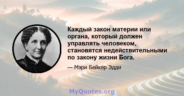 Каждый закон материи или органа, который должен управлять человеком, становятся недействительными по закону жизни Бога.