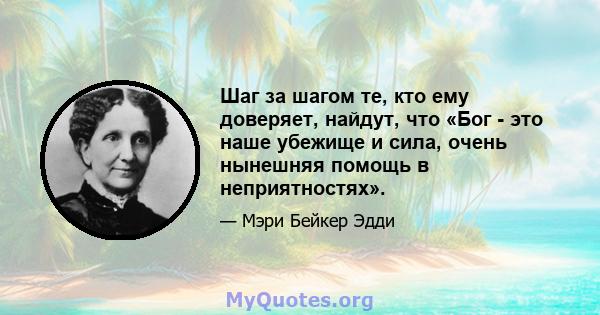 Шаг за шагом те, кто ему доверяет, найдут, что «Бог - это наше убежище и сила, очень нынешняя помощь в неприятностях».