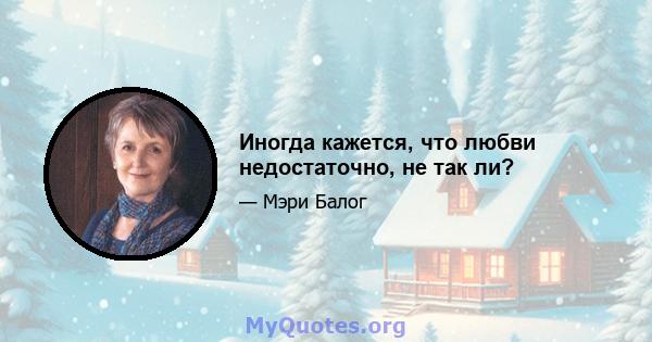 Иногда кажется, что любви недостаточно, не так ли?