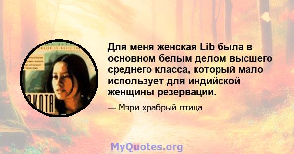 Для меня женская Lib была в основном белым делом высшего среднего класса, который мало использует для индийской женщины резервации.