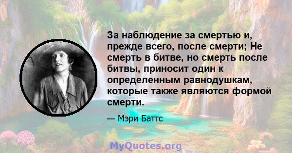 За наблюдение за смертью и, прежде всего, после смерти; Не смерть в битве, но смерть после битвы, приносит один к определенным равнодушкам, которые также являются формой смерти.