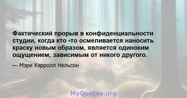 Фактический прорыв в конфиденциальности студии, когда кто -то осмеливается наносить краску новым образом, является одиноким ощущением, зависимым от никого другого.