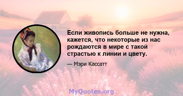 Если живопись больше не нужна, кажется, что некоторые из нас рождаются в мире с такой страстью к линии и цвету.