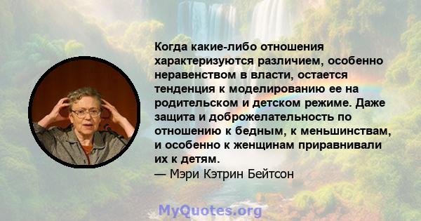 Когда какие-либо отношения характеризуются различием, особенно неравенством в власти, остается тенденция к моделированию ее на родительском и детском режиме. Даже защита и доброжелательность по отношению к бедным, к