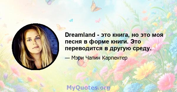 Dreamland - это книга, но это моя песня в форме книги. Это переводится в другую среду.