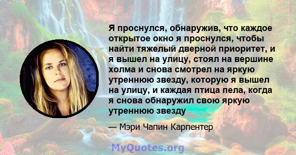 Я проснулся, обнаружив, что каждое открытое окно я проснулся, чтобы найти тяжелый дверной приоритет, и я вышел на улицу, стоял на вершине холма и снова смотрел на яркую утреннюю звезду, которую я вышел на улицу, и