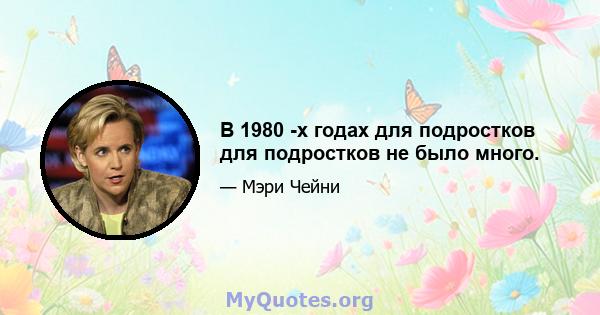 В 1980 -х годах для подростков для подростков не было много.