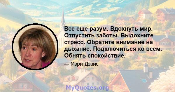 Все еще разум. Вдохнуть мир. Отпустить заботы. Выдохните стресс. Обратите внимание на дыхание. Подключиться ко всем. Обнять спокойствие.