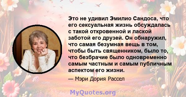 Это не удивил Эмилио Сандоса, что его сексуальная жизнь обсуждалась с такой откровенной и лаской заботой его друзей. Он обнаружил, что самая безумная вещь в том, чтобы быть священником, было то, что безбрачие было